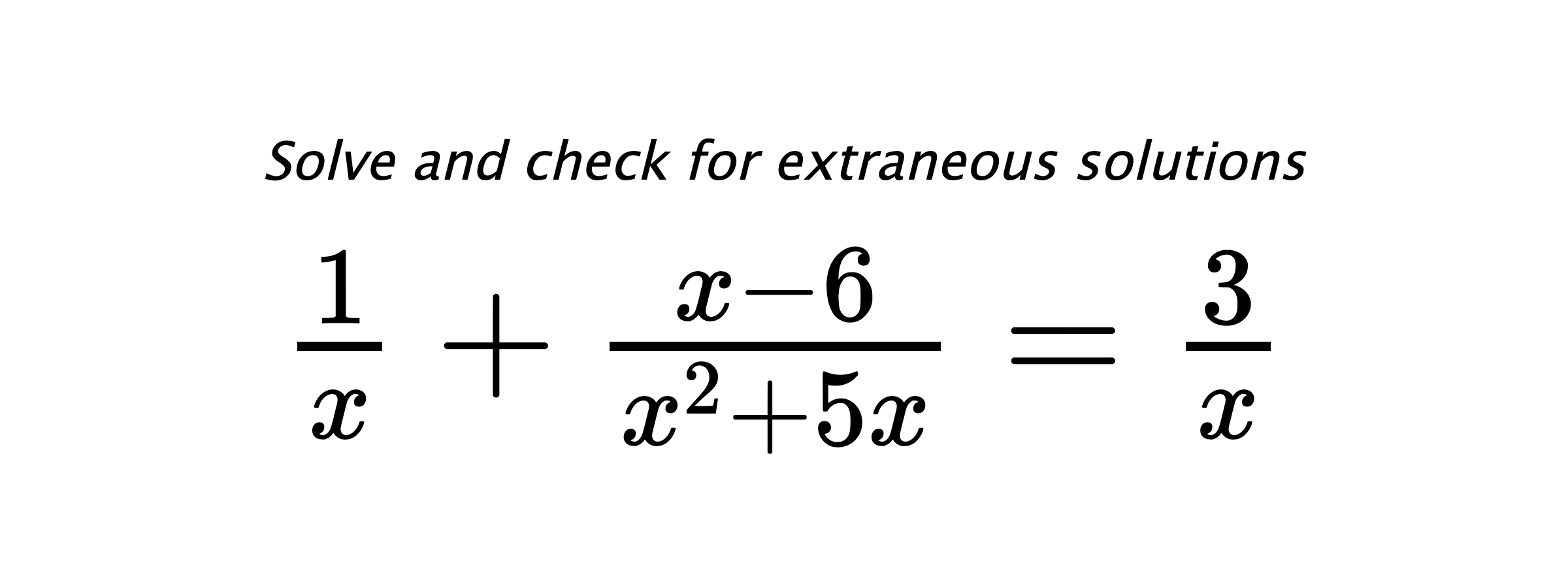 Solve and check for extraneous solutions $ \frac{1}{x}+\frac{x-6}{x^2+5x}=\frac{3}{x} $