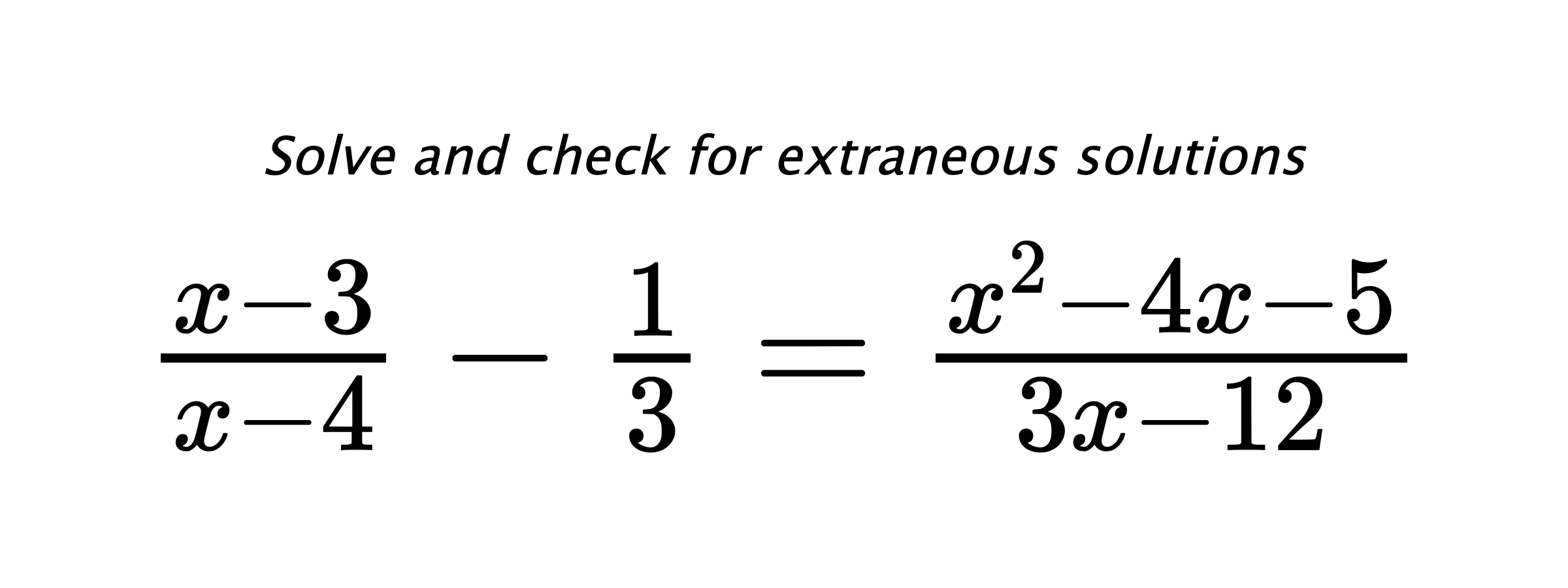 Solve and check for extraneous solutions $ \frac{x-3}{x-4}-\frac{1}{3}=\frac{x^2-4x-5}{3x-12} $