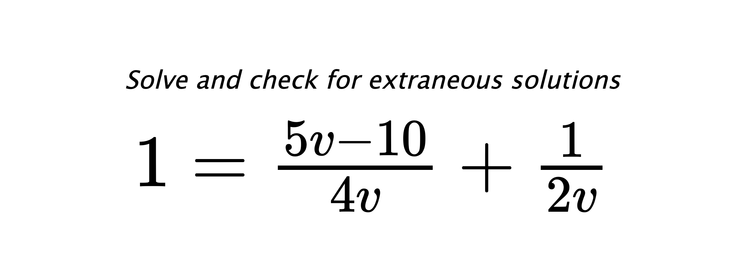 Solve and check for extraneous solutions $ 1=\frac{5v-10}{4v}+\frac{1}{2v} $