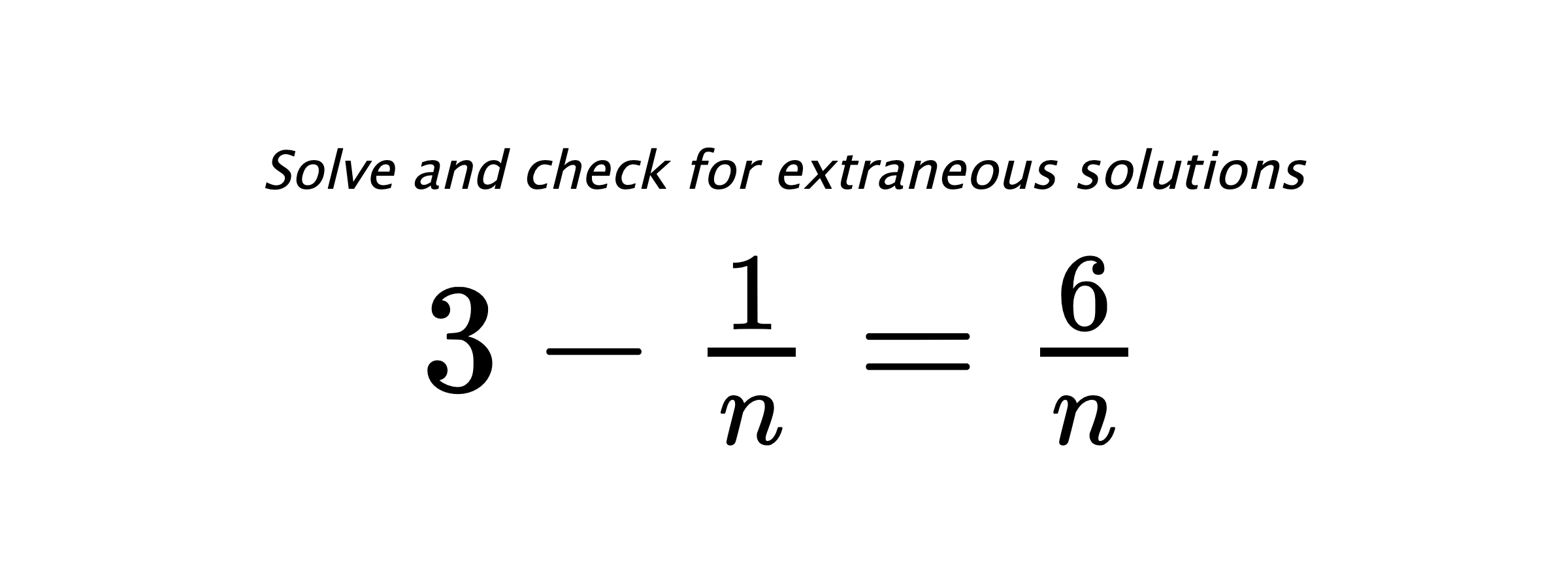 Solve and check for extraneous solutions $ 3-\frac{1}{n}=\frac{6}{n} $