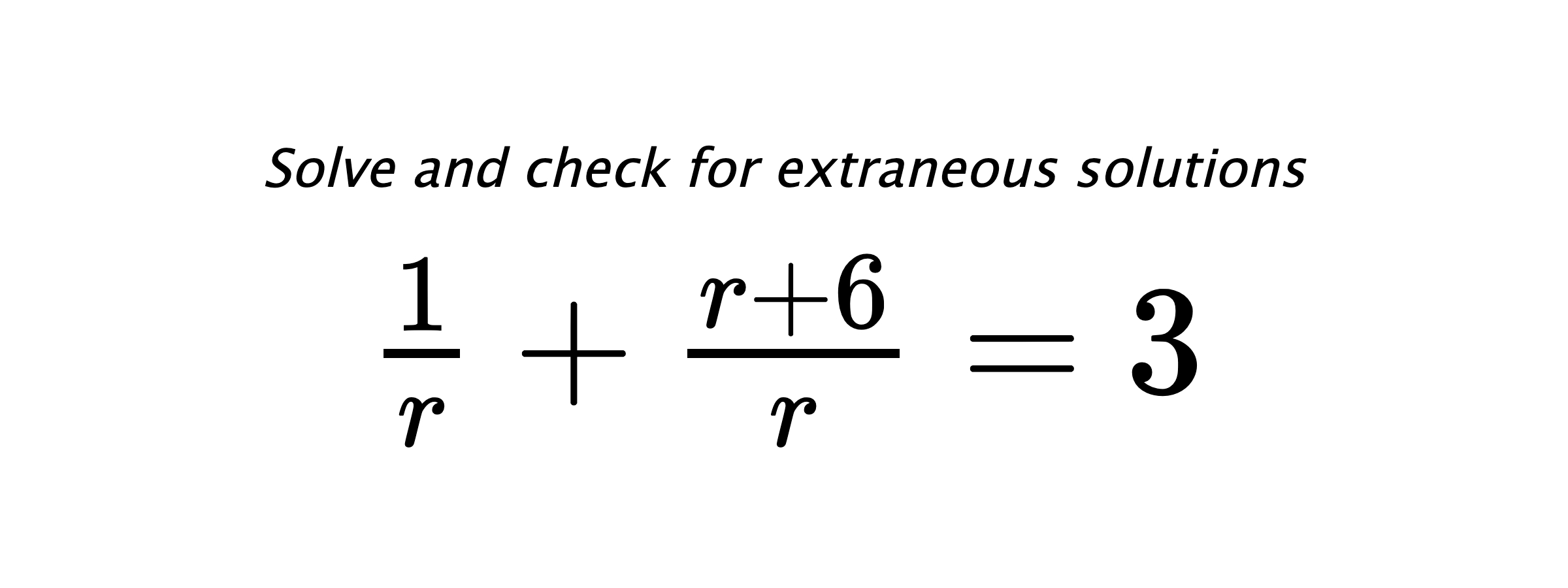 Solve and check for extraneous solutions $ \frac{1}{r}+\frac{r+6}{r}=3 $