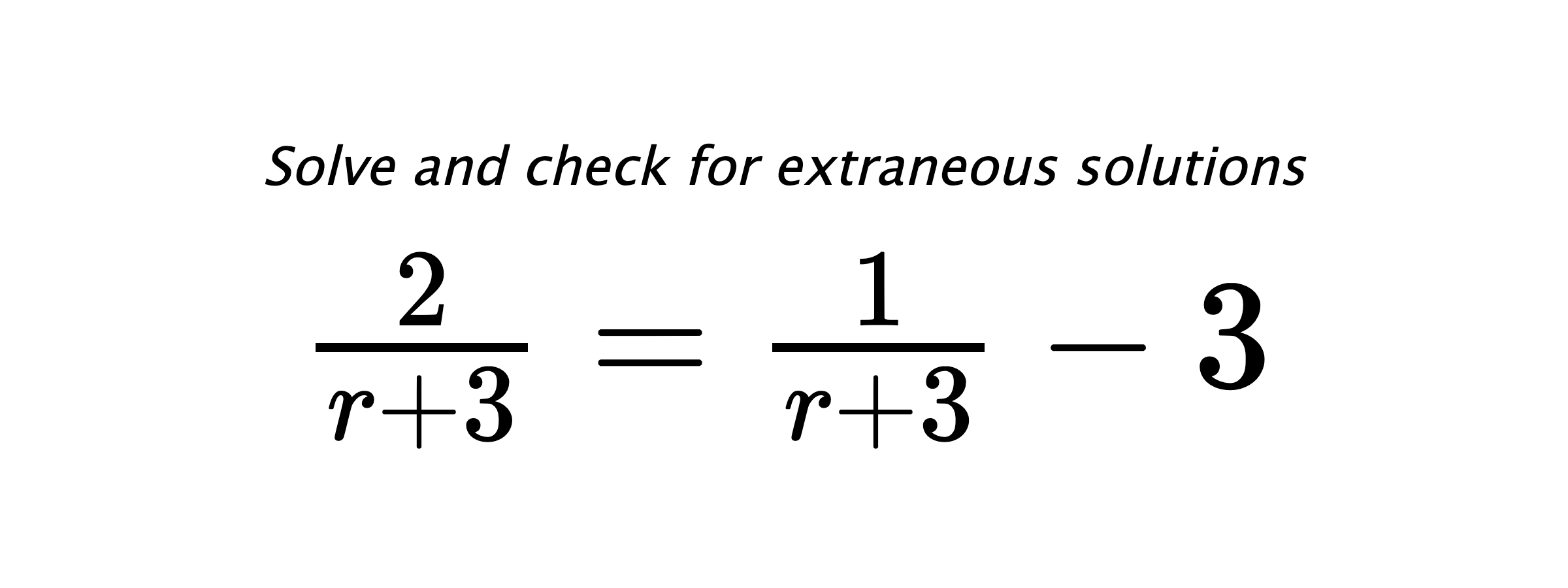 Solve and check for extraneous solutions $ \frac{2}{r+3}=\frac{1}{r+3}-3 $