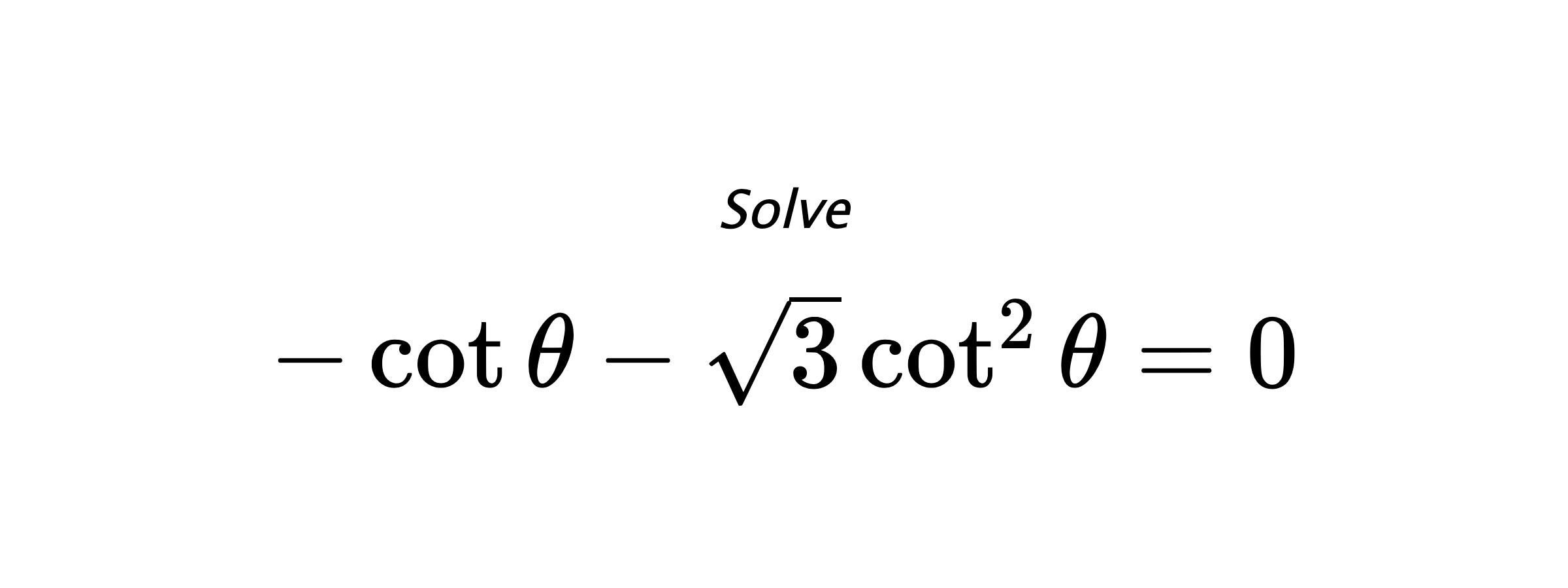 Solve $ -\cot{\theta}-\sqrt{3}\cot^{2}{\theta}=0 $