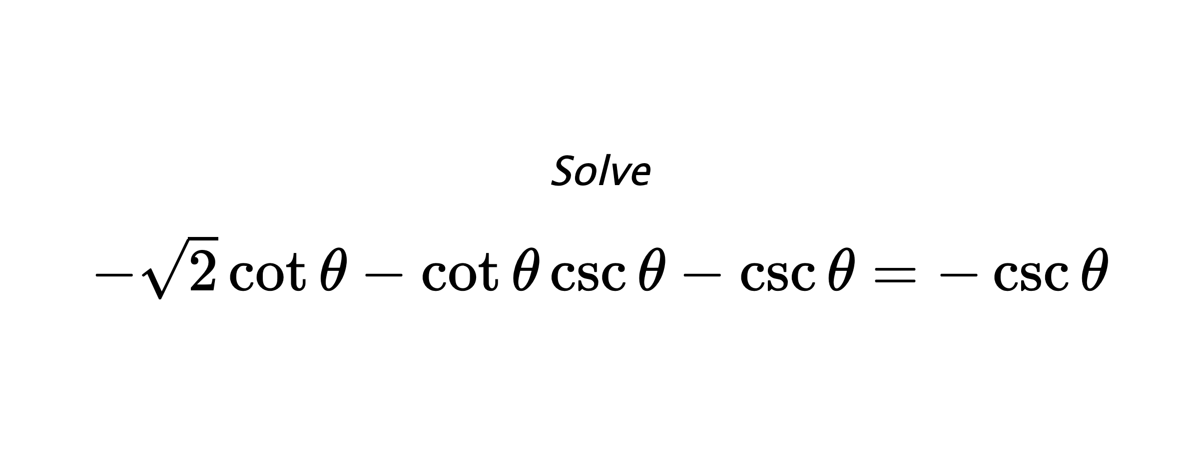Solve $ -\sqrt{2}\cot{\theta}-\cot{\theta}\csc{\theta}-\csc{\theta}=-\csc{\theta} $