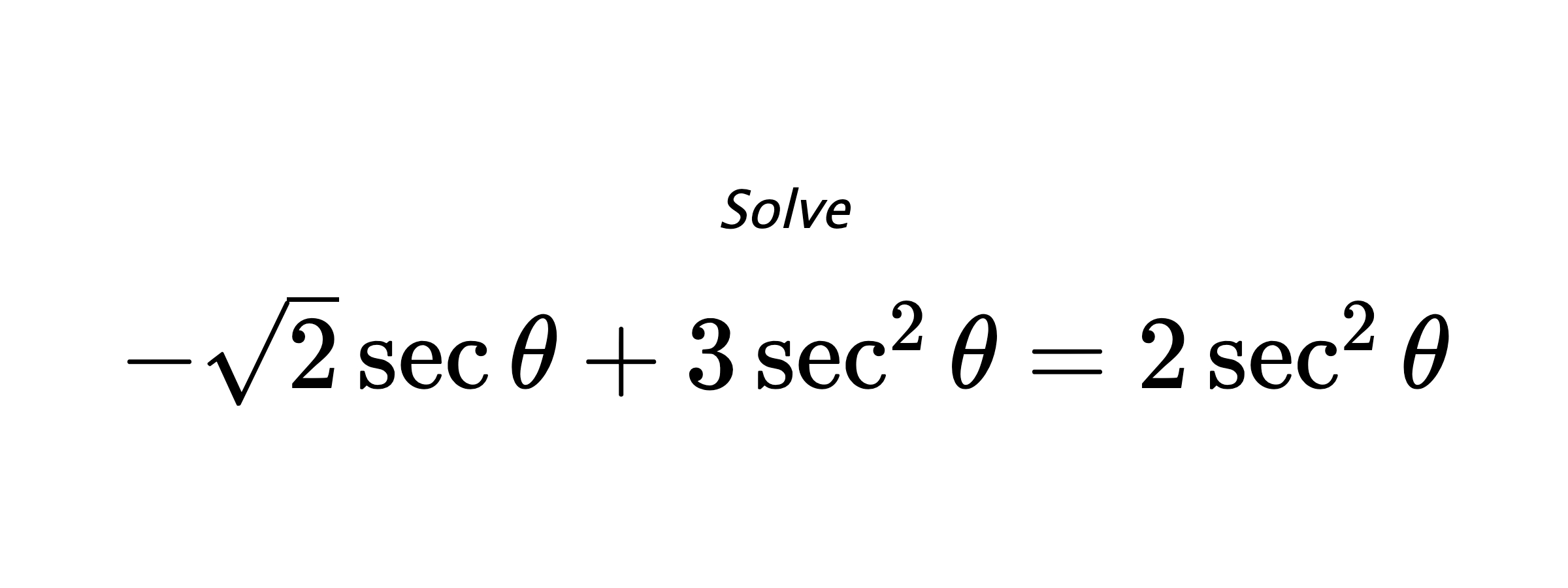 Solve $ -\sqrt{2}\sec{\theta}+3\sec^{2}{\theta}=2\sec^{2}{\theta} $