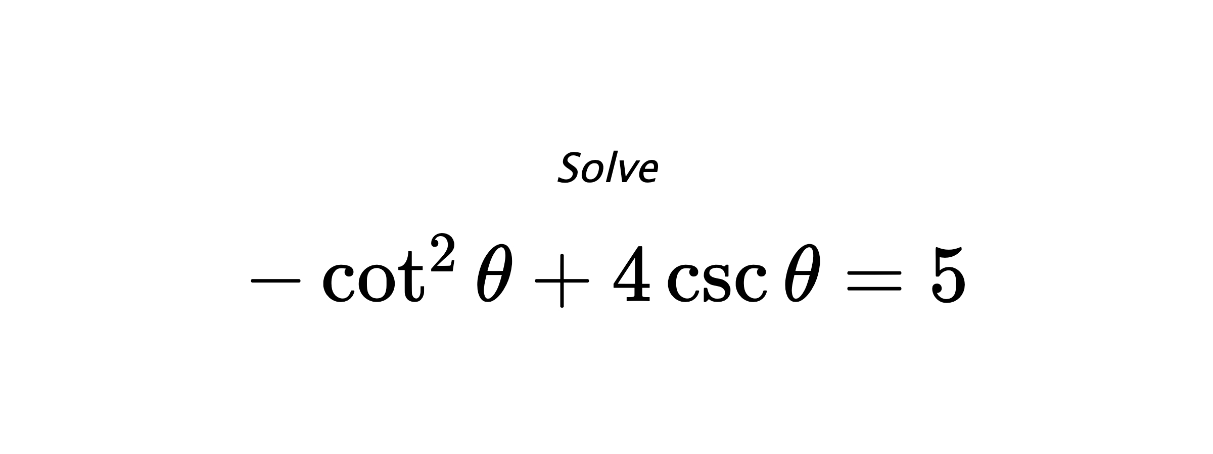 Solve $ -\cot^{2}{\theta}+4\csc{\theta}=5 $