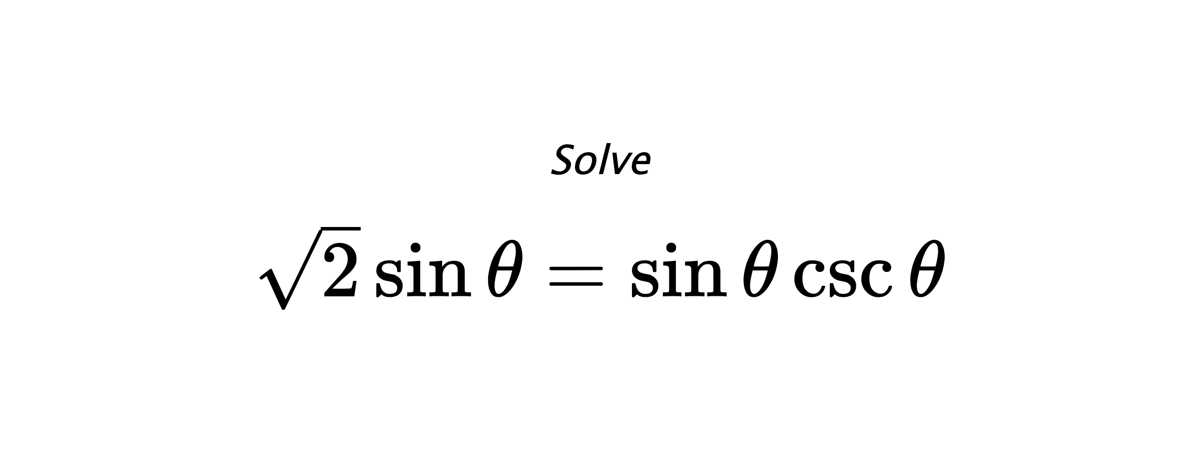 Solve $ \sqrt{2}\sin{\theta}=\sin{\theta}\csc{\theta} $