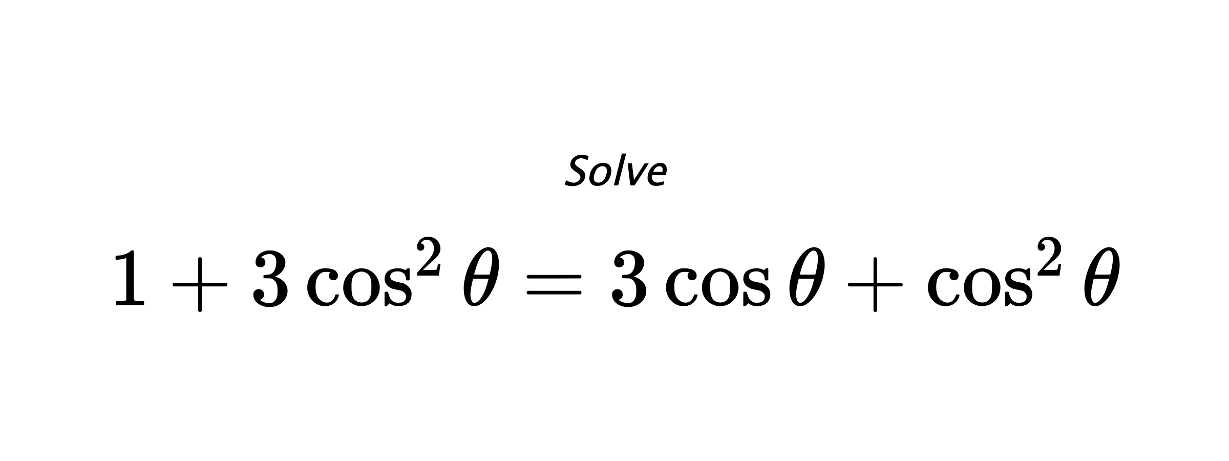 Solve $ 1+3\cos^{2}{\theta}=3\cos{\theta}+\cos^{2}{\theta} $