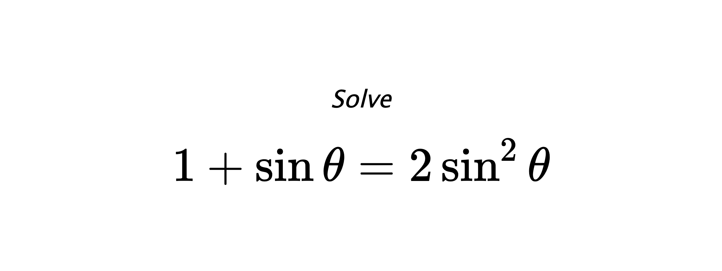 Solve $ 1+\sin{\theta}=2\sin^{2}{\theta} $