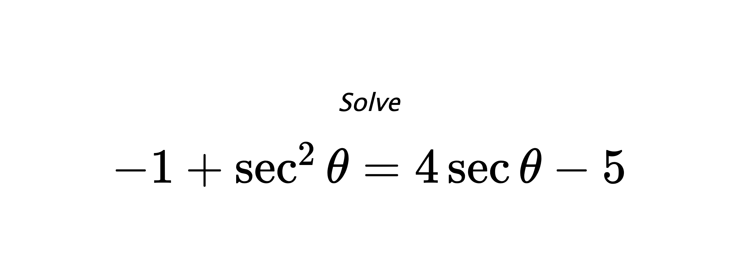 Solve $ -1+\sec^{2}{\theta}=4\sec{\theta}-5 $