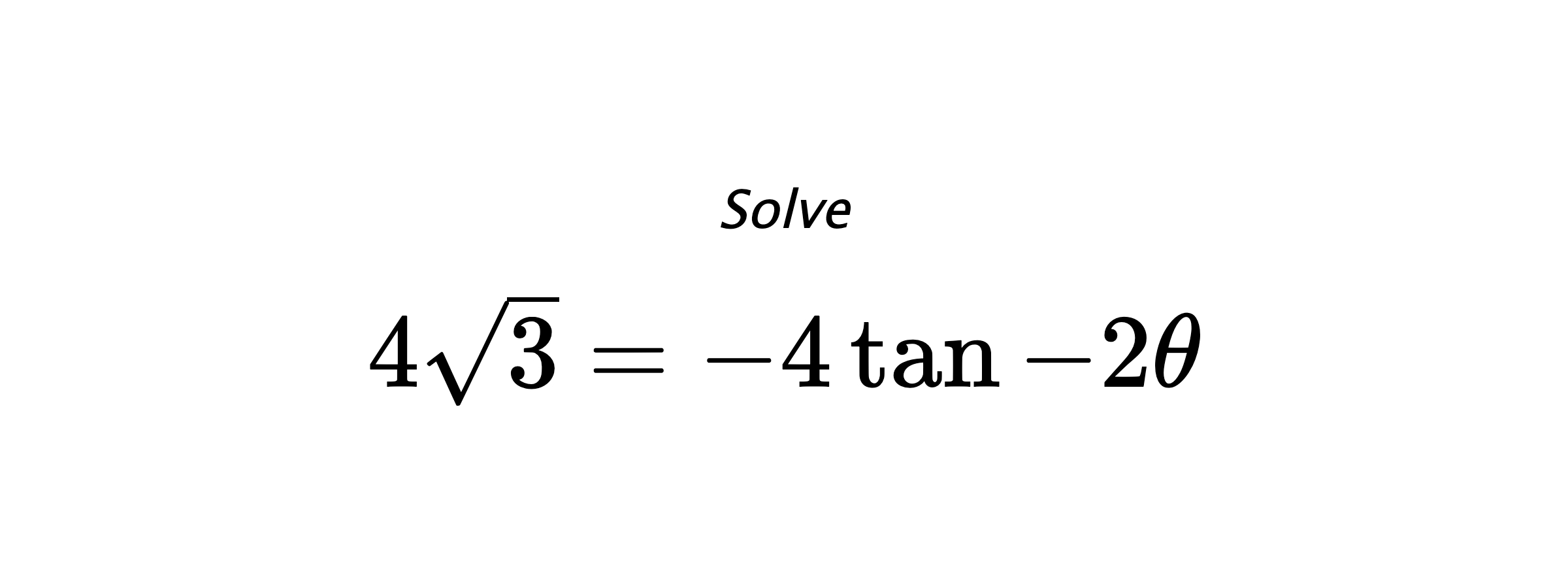 Solve $ 4\sqrt{3}=-4\tan{-2\theta} $