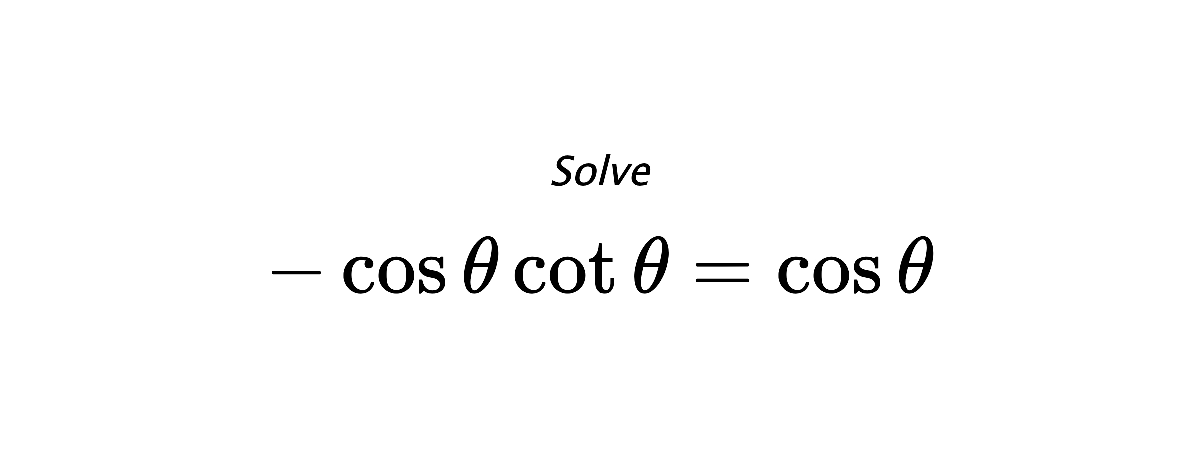 Solve $ -\cos{\theta}\cot{\theta}=\cos{\theta} $