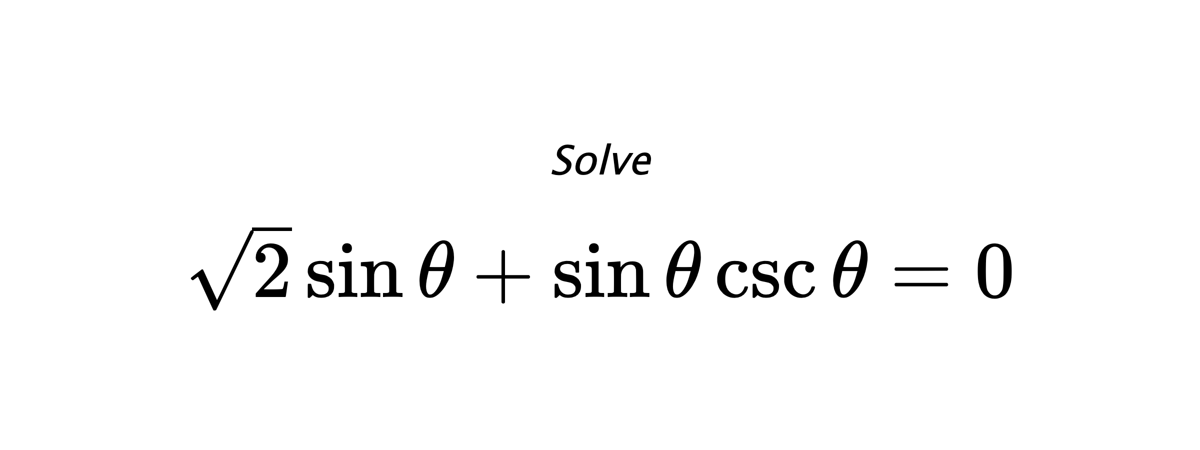 Solve $ \sqrt{2}\sin{\theta}+\sin{\theta}\csc{\theta}=0 $