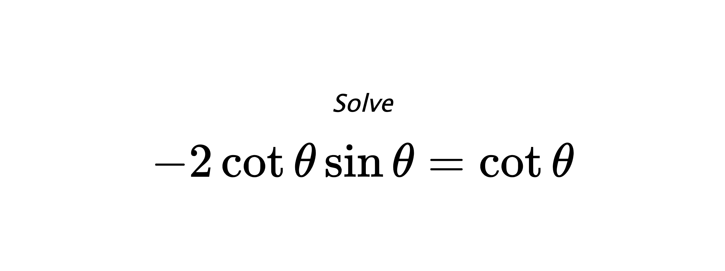 Solve $ -2\cot{\theta}\sin{\theta}=\cot{\theta} $