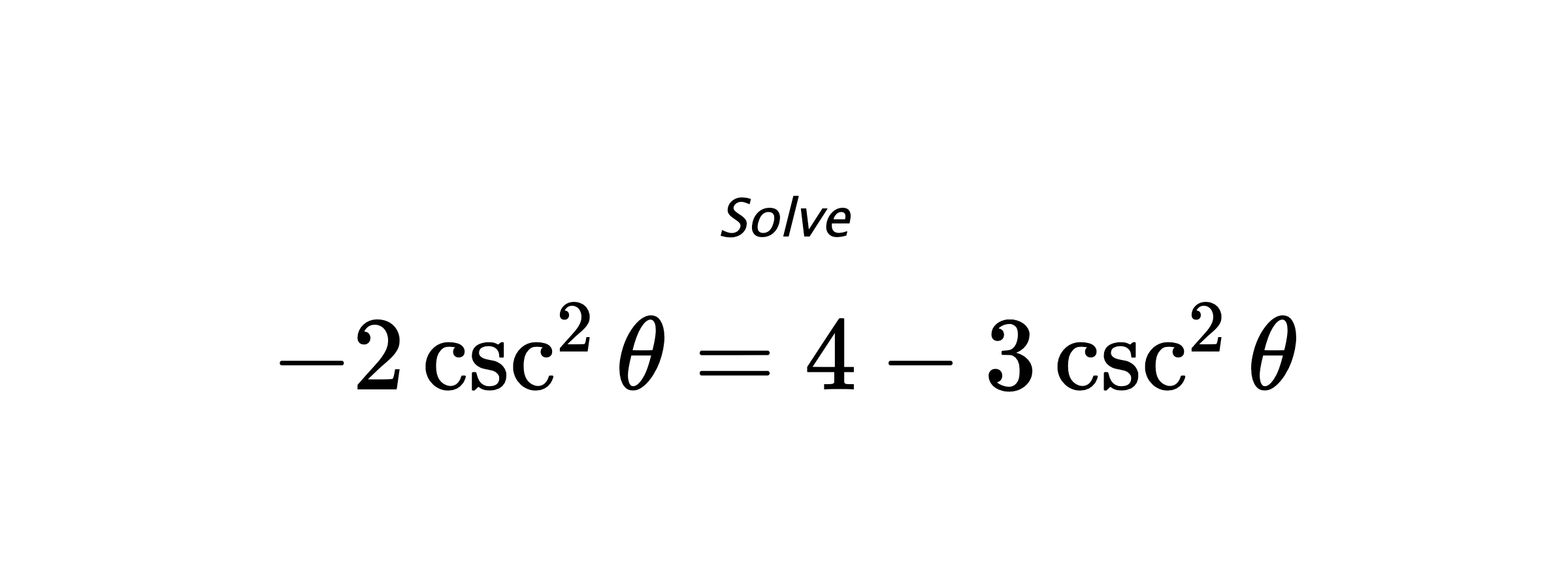 Solve $ -2\csc^{2}{\theta}=4-3\csc^{2}{\theta} $