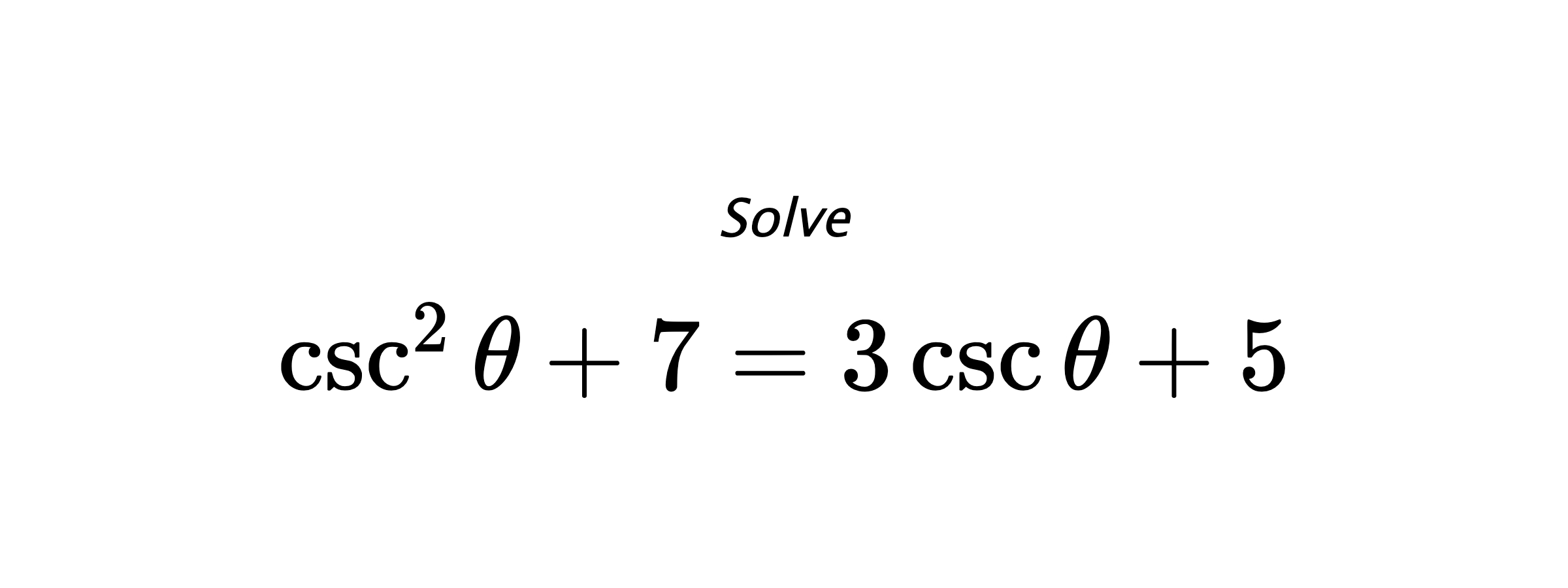 Solve $ \csc^{2}{\theta}+7=3\csc{\theta}+5 $