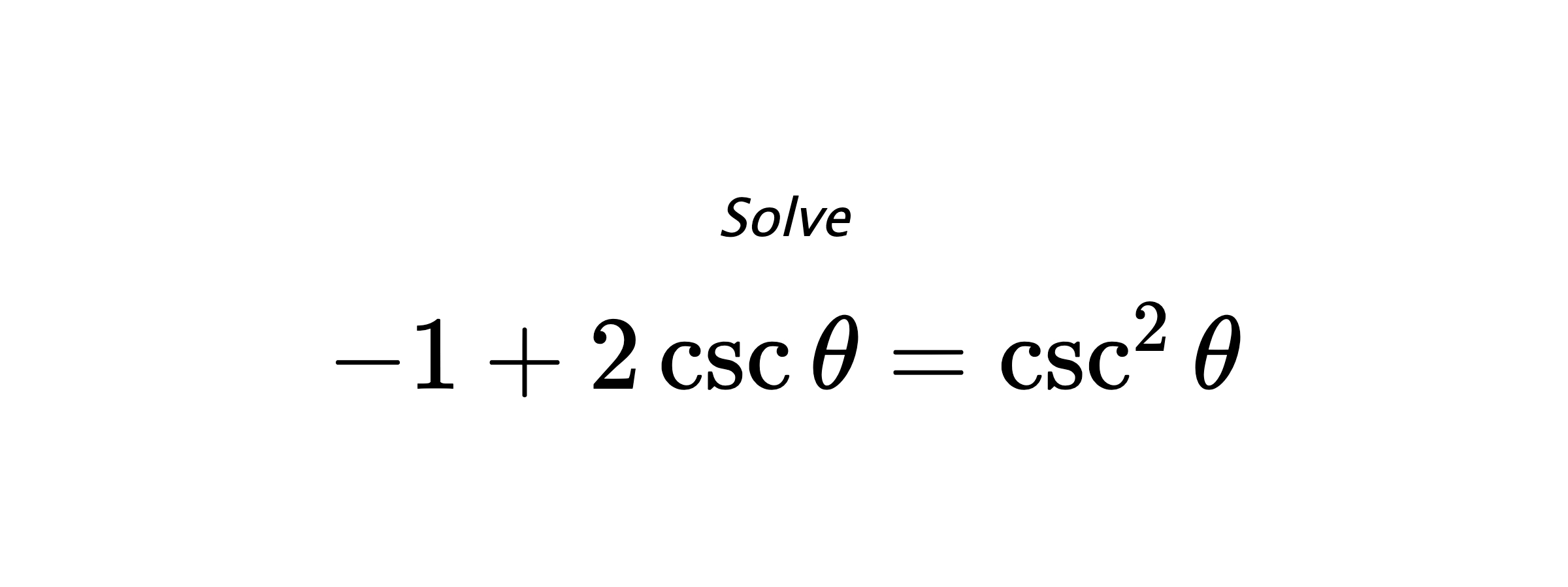 Solve $ -1+2\csc{\theta}=\csc^{2}{\theta} $