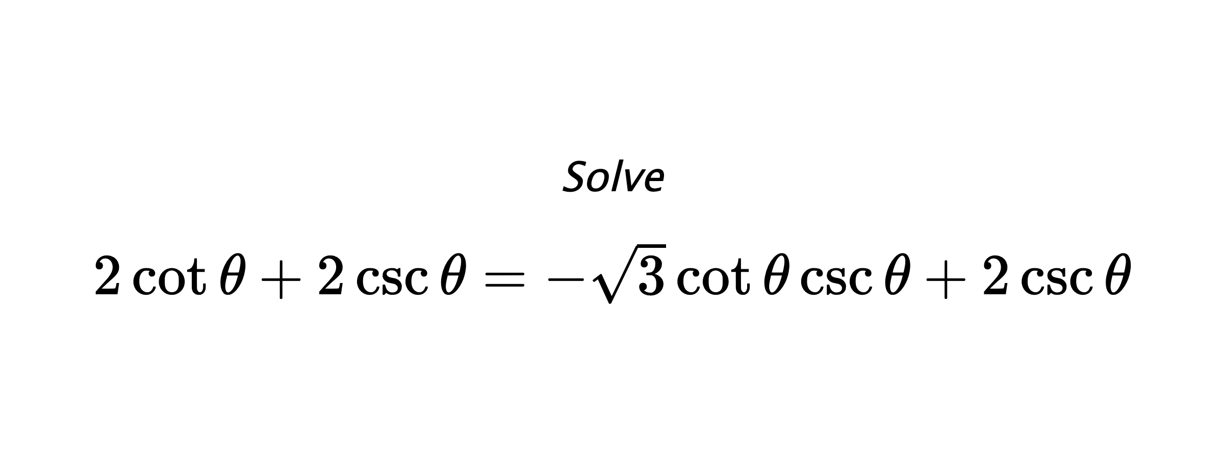 Solve $ 2\cot{\theta}+2\csc{\theta}=-\sqrt{3}\cot{\theta}\csc{\theta}+2\csc{\theta} $