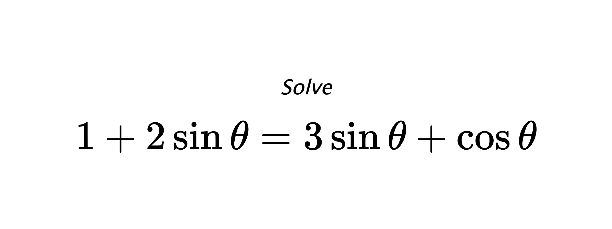 Solve $ 1+2\sin{\theta}=3\sin{\theta}+\cos{\theta} $
