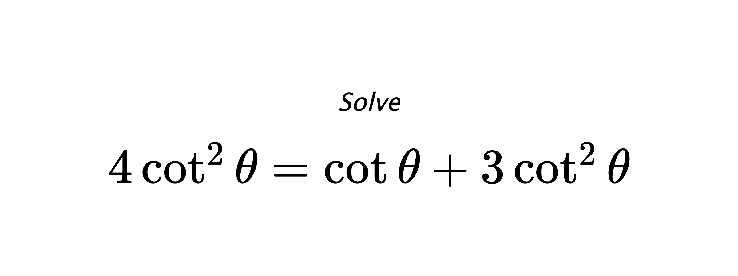 Solve $ 4\cot^{2}{\theta}=\cot{\theta}+3\cot^{2}{\theta} $