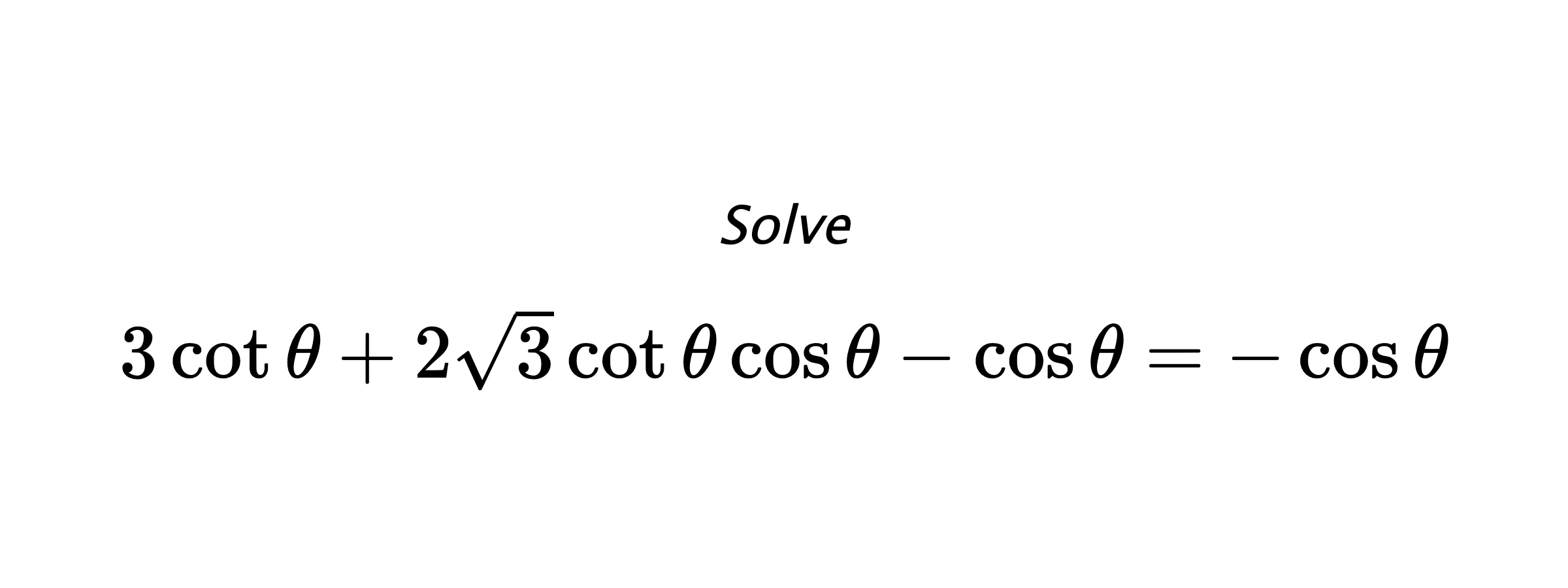 Solve $ 3\cot{\theta}+2\sqrt{3}\cot{\theta}\cos{\theta}-\cos{\theta}=-\cos{\theta} $