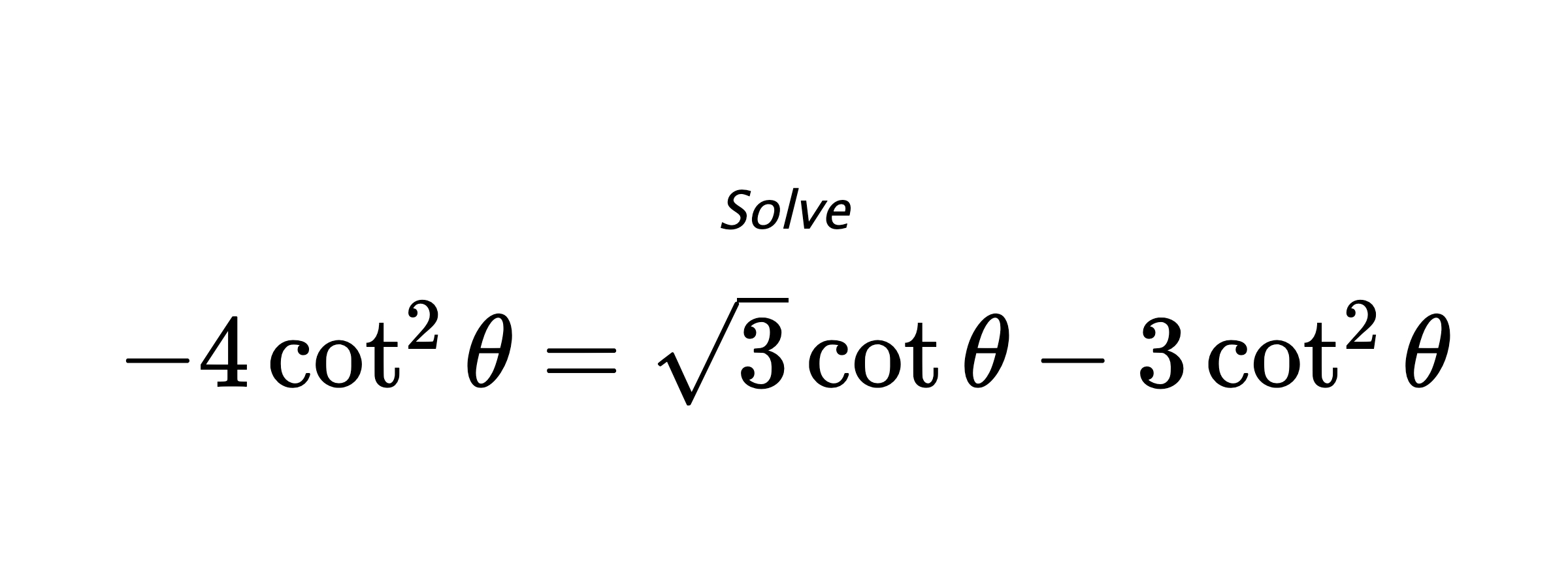 Solve $ -4\cot^{2}{\theta}=\sqrt{3}\cot{\theta}-3\cot^{2}{\theta} $
