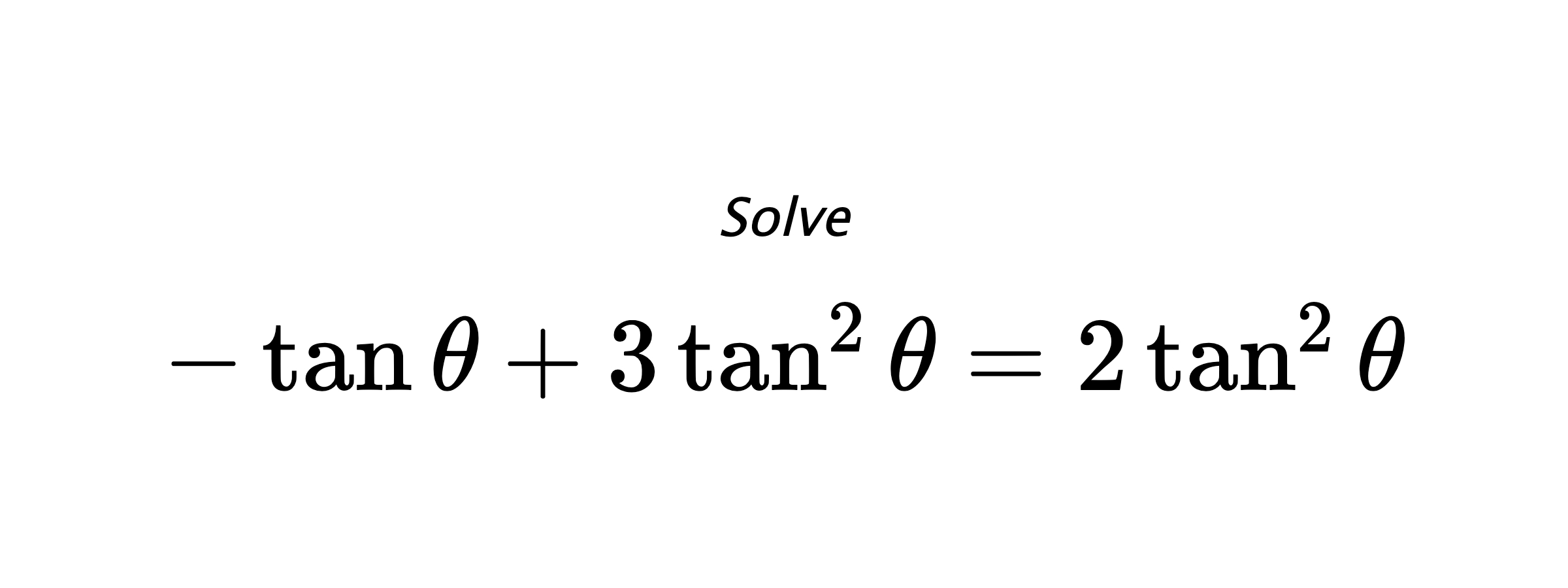 Solve $ -\tan{\theta}+3\tan^{2}{\theta}=2\tan^{2}{\theta} $