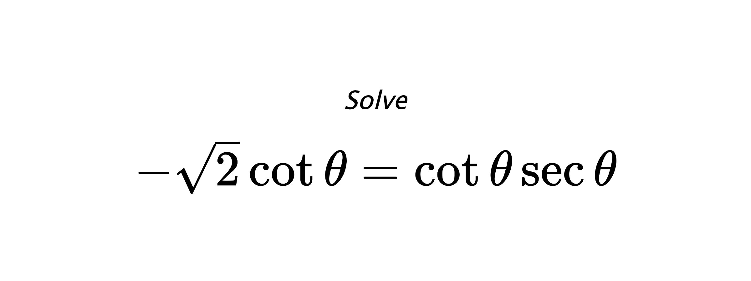 Solve $ -\sqrt{2}\cot{\theta}=\cot{\theta}\sec{\theta} $