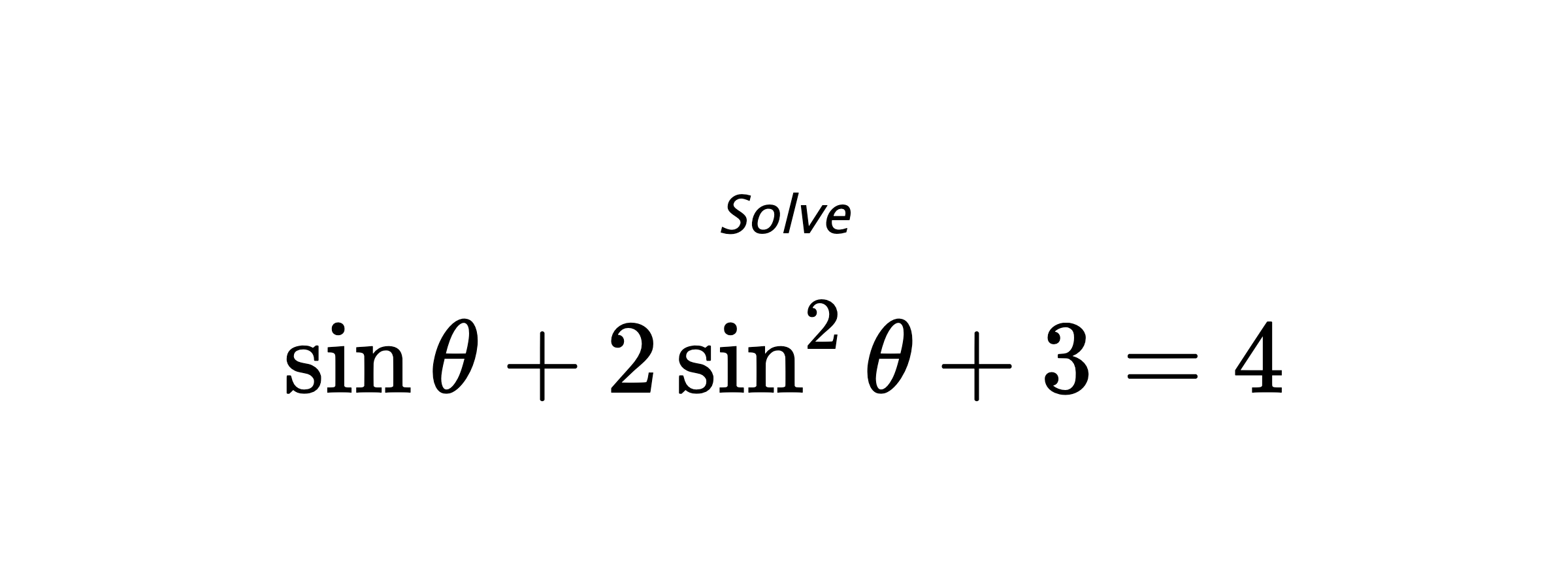 Solve $ \sin{\theta}+2\sin^{2}{\theta}+3=4 $
