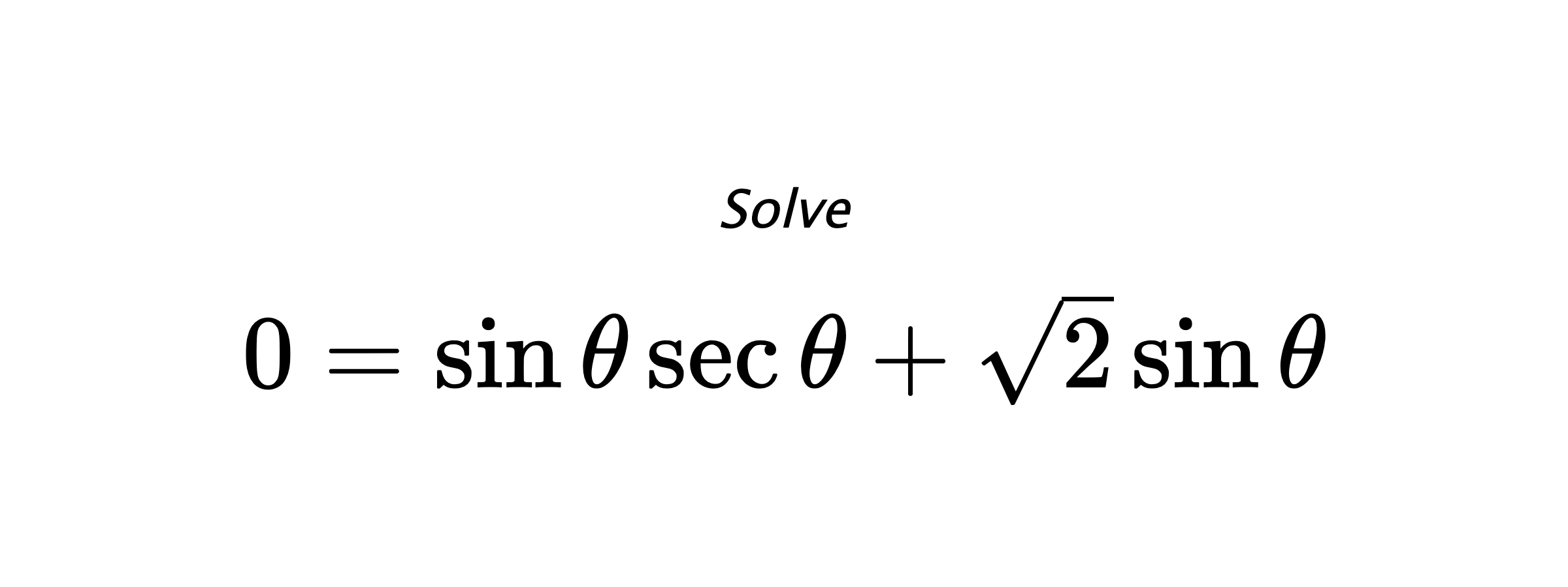 Solve $ 0=\sin{\theta}\sec{\theta}+\sqrt{2}\sin{\theta} $