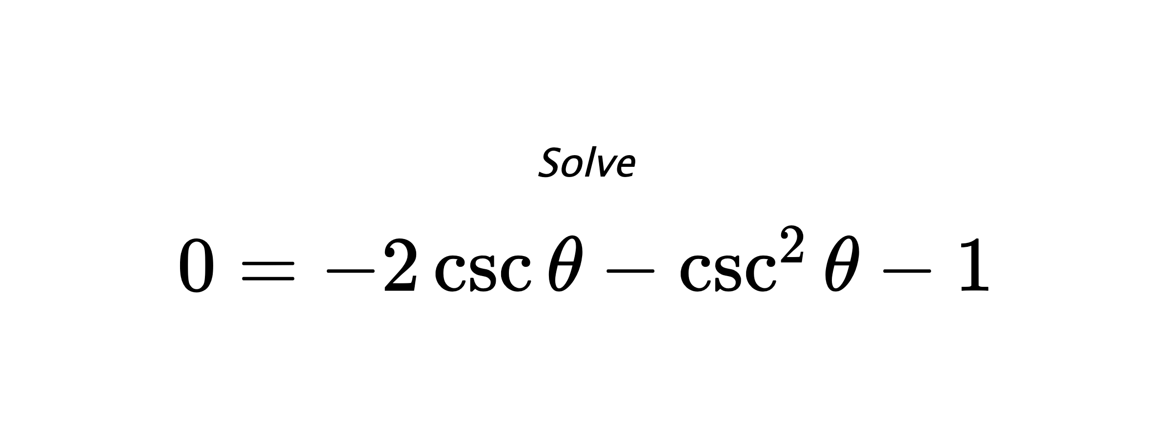 Solve $ 0=-2\csc{\theta}-\csc^{2}{\theta}-1 $
