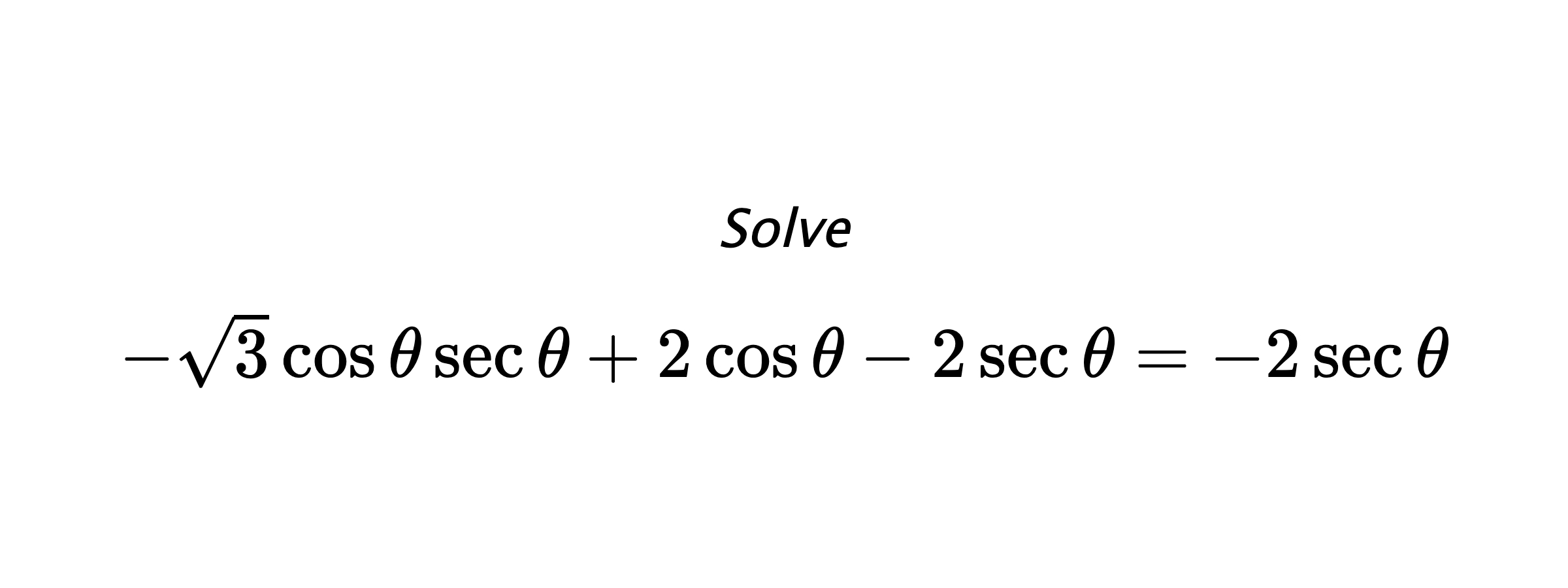 Solve $ -\sqrt{3}\cos{\theta}\sec{\theta}+2\cos{\theta}-2\sec{\theta}=-2\sec{\theta} $