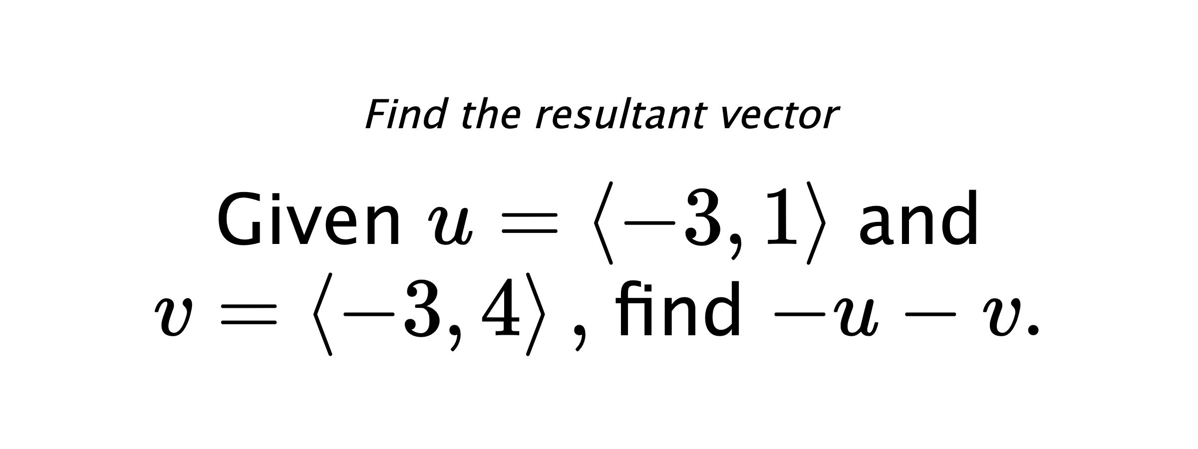 Find the resultant vector Given $ u = \left< -3,1 \right> $ and $ v = \left< -3,4 \right> ,$ find $ -u-v .$