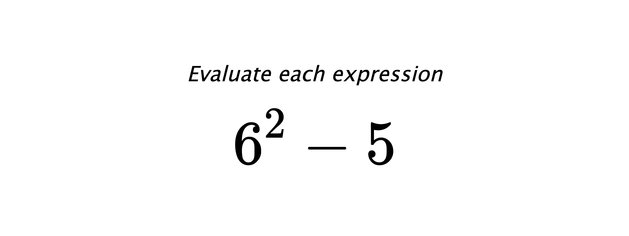Evaluate each expression $ 6^2 -5 $