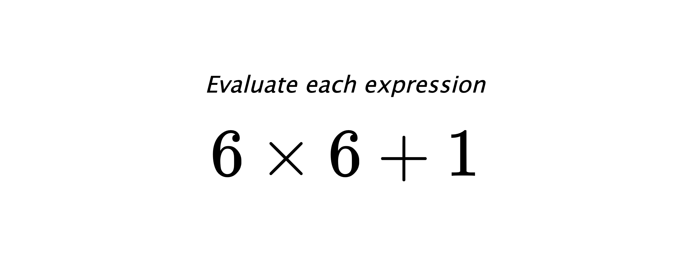 Evaluate each expression $ 6 \times 6 +1 $