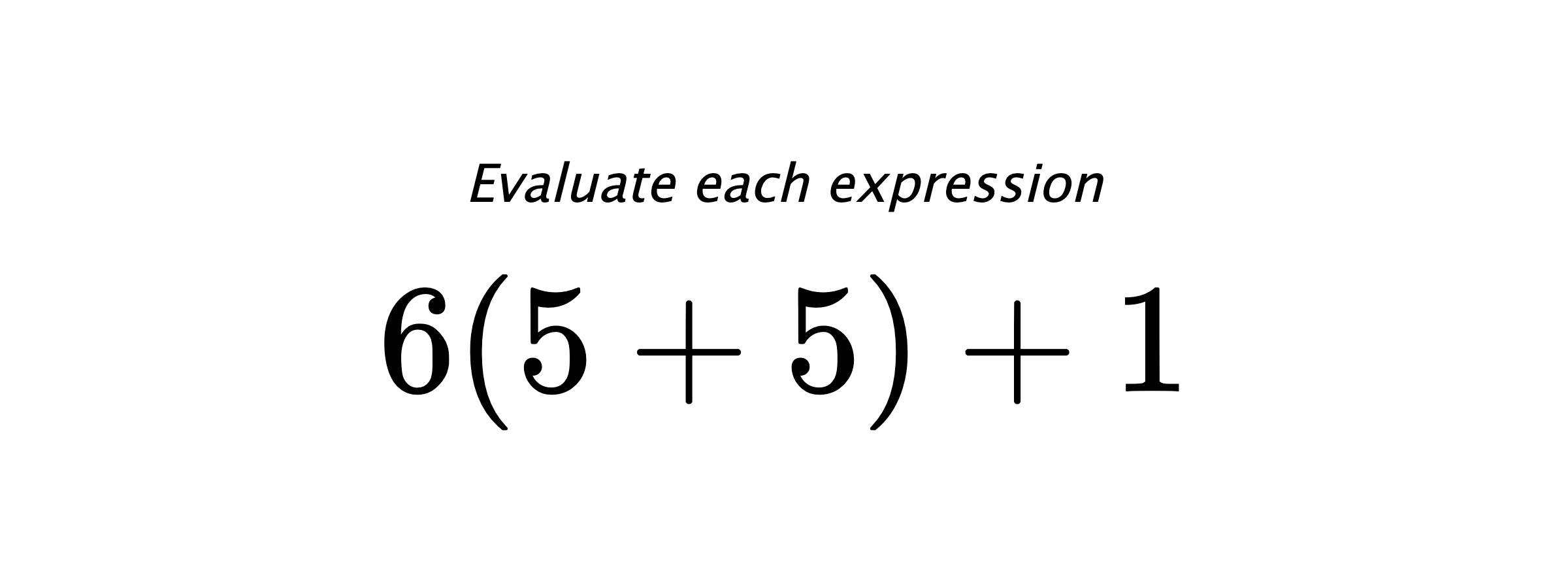 Evaluate each expression $ 6(5+5)+1 $