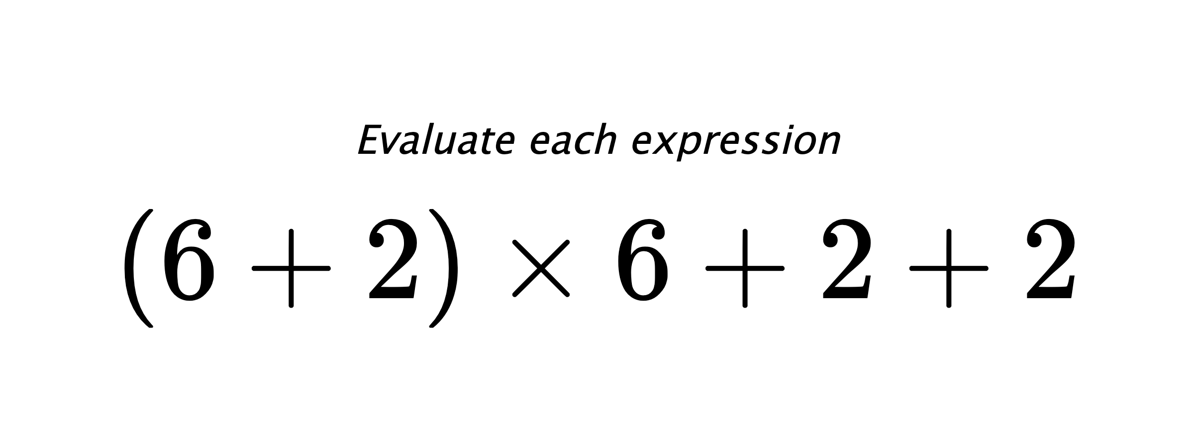 Evaluate each expression $ (6+2) \times 6 + 2 + 2 $