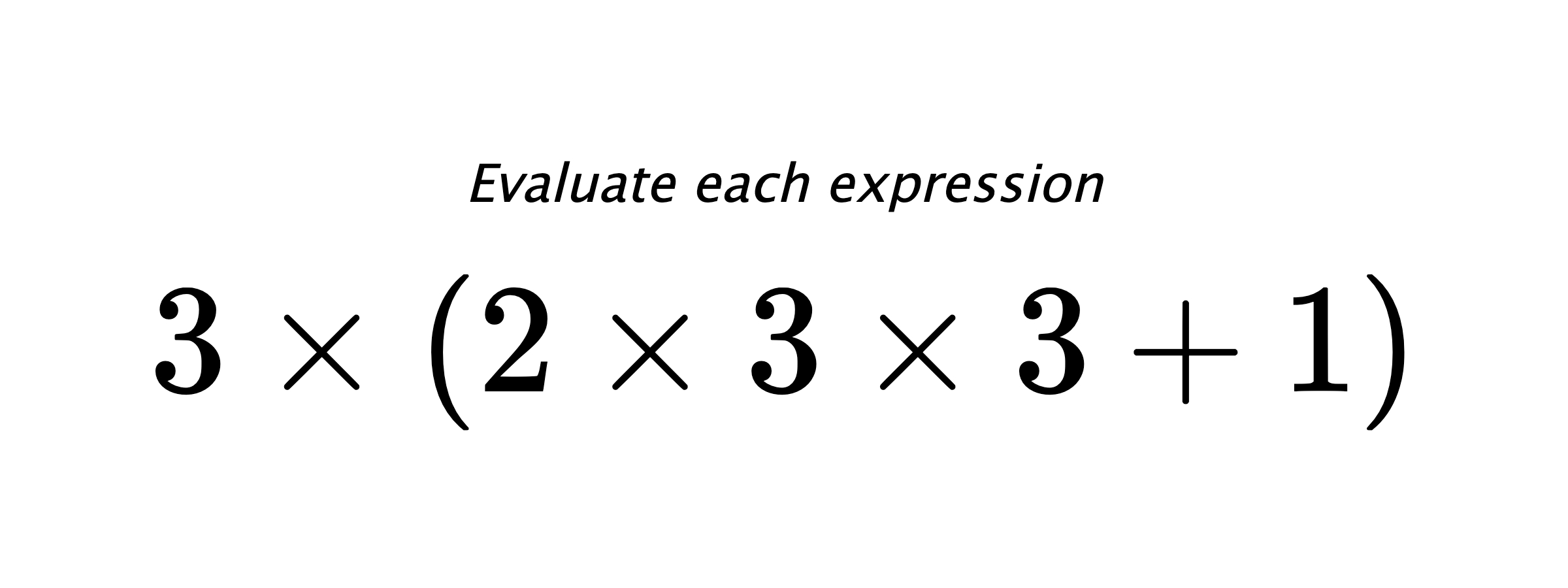Evaluate each expression $ 3 \times (2 \times 3 \times 3 +1) $