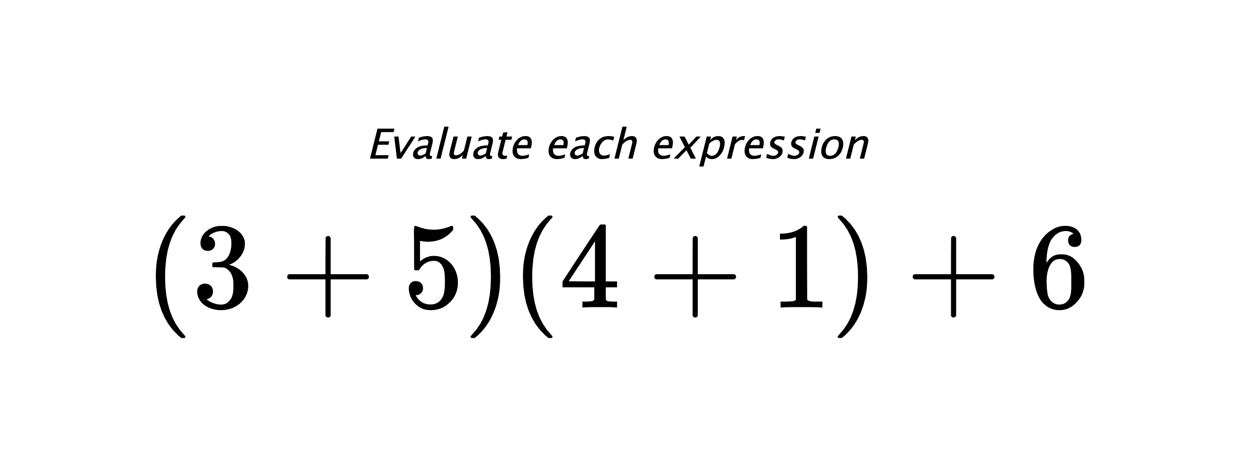 Evaluate each expression $ (3+5)(4+1)+6 $