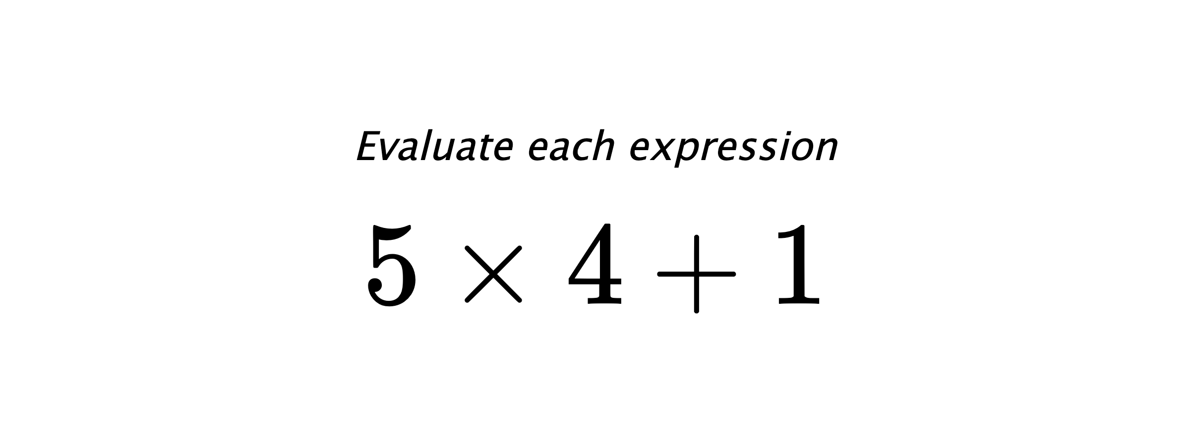 Evaluate each expression $ 5 \times 4+1 $