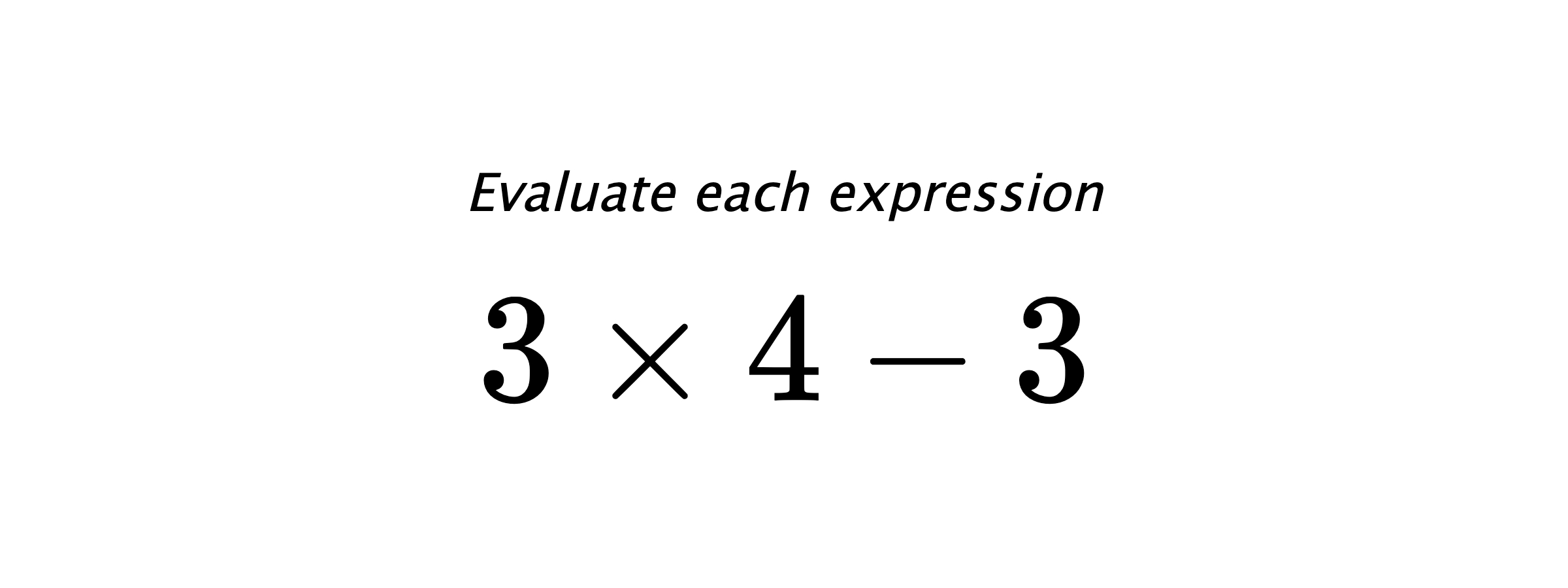 Evaluate each expression $ 3 \times 4-3 $